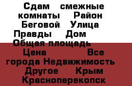 Сдам 2 смежные комнаты  › Район ­ Беговой › Улица ­ Правды  › Дом ­ 1/2 › Общая площадь ­ 27 › Цена ­ 25 000 - Все города Недвижимость » Другое   . Крым,Красноперекопск